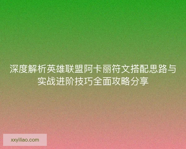 深度解析英雄联盟阿卡丽符文搭配思路与实战进阶技巧全面攻略分享